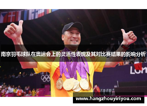 南京羽毛球队在奥运会上的灵活性表现及其对比赛结果的影响分析